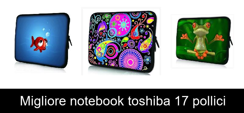 Migliore notebook toshiba 17 pollici