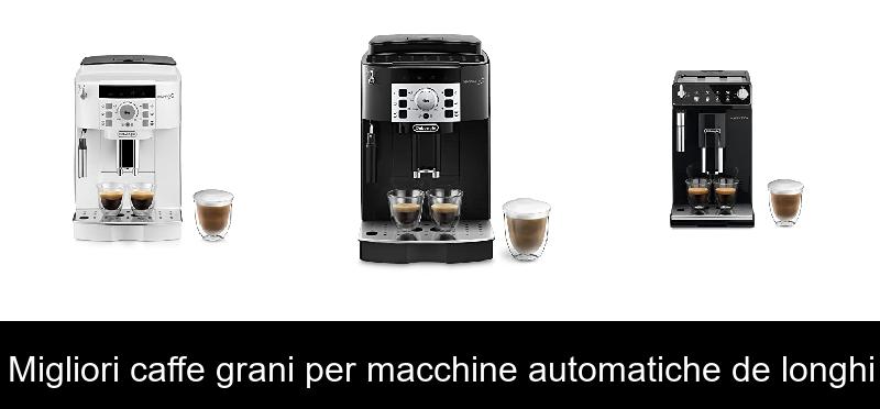 Migliori caffe grani per macchine automatiche de longhi
