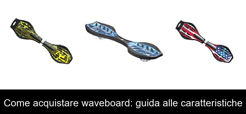 Come acquistare waveboard: guida alle caratteristiche