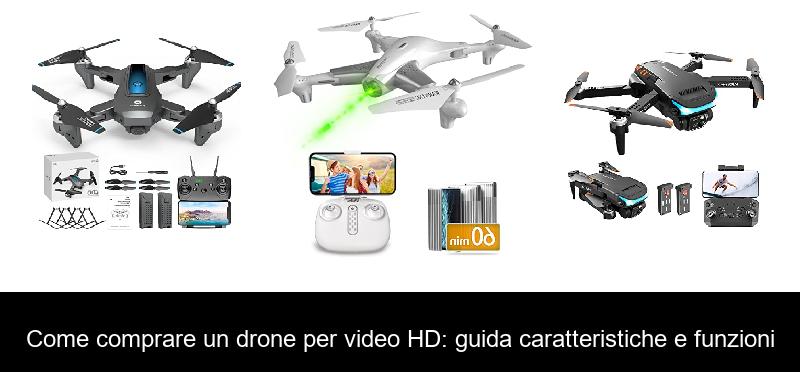 Come comprare un drone per video HD: guida caratteristiche e funzioni