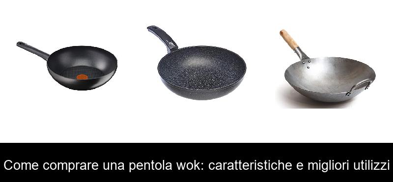 Come comprare una pentola wok: caratteristiche e migliori utilizzi