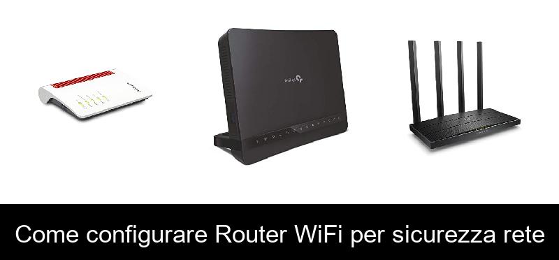 Come configurare Router WiFi per sicurezza rete