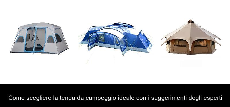 Come scegliere la tenda da campeggio ideale con i suggerimenti degli esperti