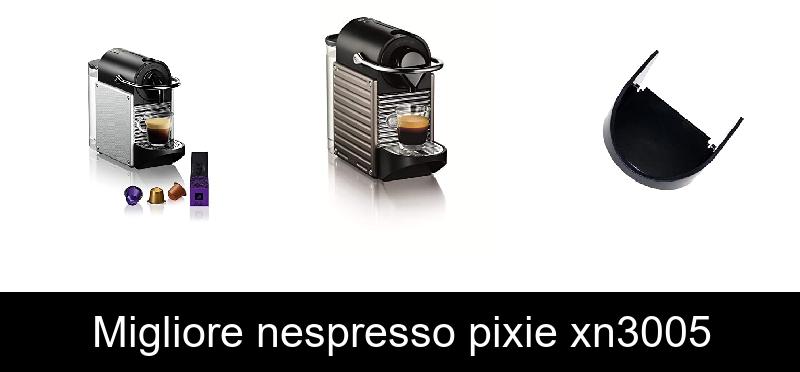 Migliore nespresso pixie xn3005