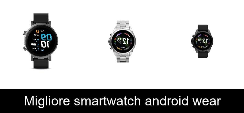 Migliore smartwatch android wear