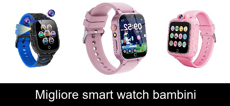 Migliore smart watch bambini