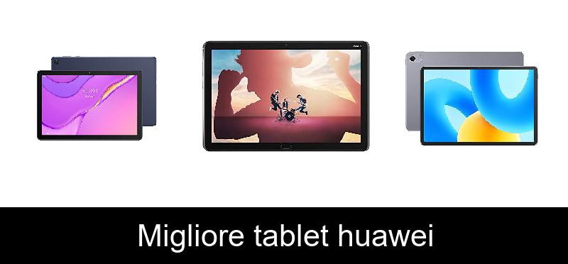 Migliore tablet huawei